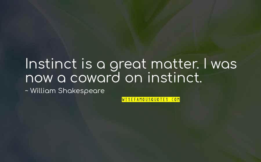 Coriell Dumpsters Quotes By William Shakespeare: Instinct is a great matter. I was now