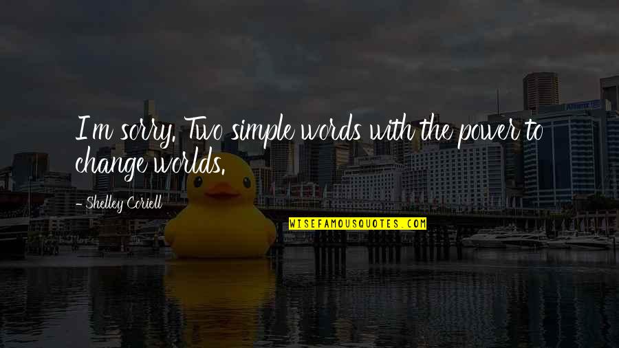 Coriell Quotes By Shelley Coriell: I'm sorry. Two simple words with the power Coriell Quotes By Shelley Coriell: I'm sorry. Two simple words with the power