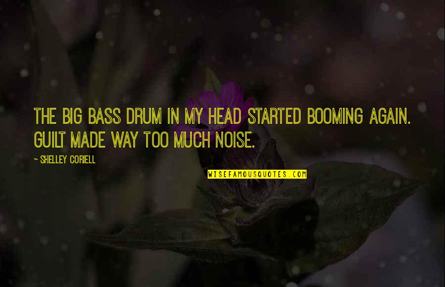Coriell Quotes By Shelley Coriell: The big bass drum in my head started Coriell Quotes By Shelley Coriell: The big bass drum in my head started
