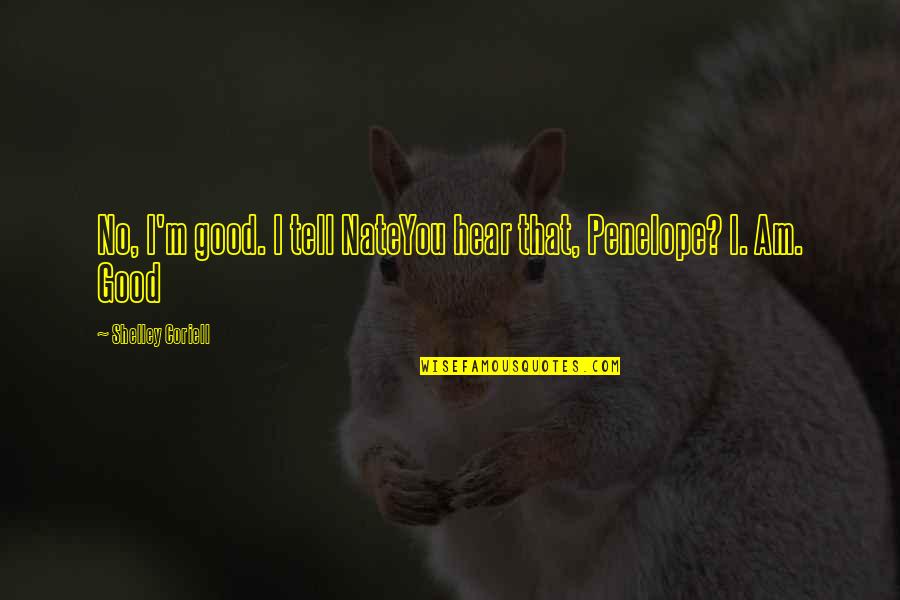 Coriell Quotes By Shelley Coriell: No, I'm good. I tell NateYou hear that, Coriell Quotes By Shelley Coriell: No, I'm good. I tell NateYou hear that,