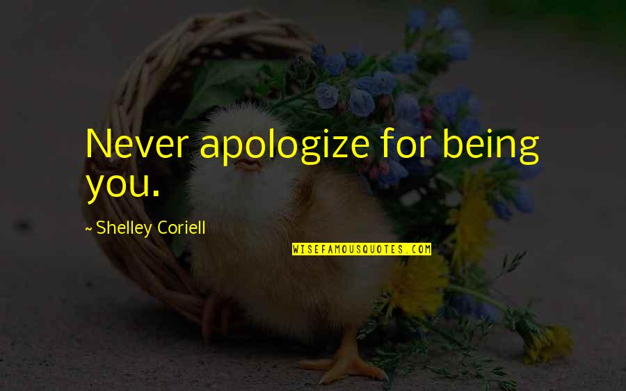 Coriell Quotes By Shelley Coriell: Never apologize for being you. Coriell Quotes By Shelley Coriell: Never apologize for being you.