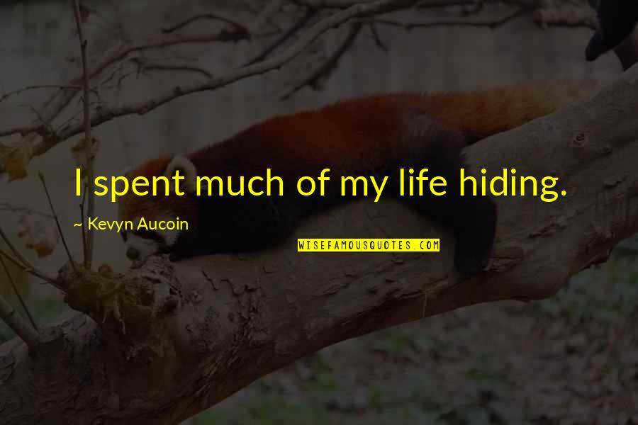 Corien Workman Quotes By Kevyn Aucoin: I spent much of my life hiding. Corien Workman Quotes By Kevyn Aucoin: I spent much of my life hiding.