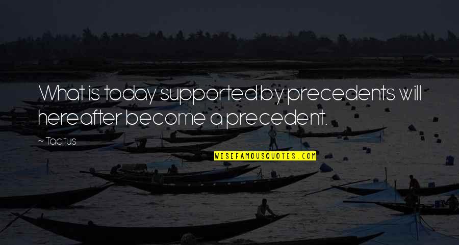 Corien Workman Quotes By Tacitus: What is today supported by precedents will hereafter