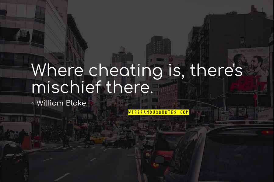 Corifeo Griego Quotes By William Blake: Where cheating is, there's mischief there. Corifeo Griego Quotes By William Blake: Where cheating is, there's mischief there.