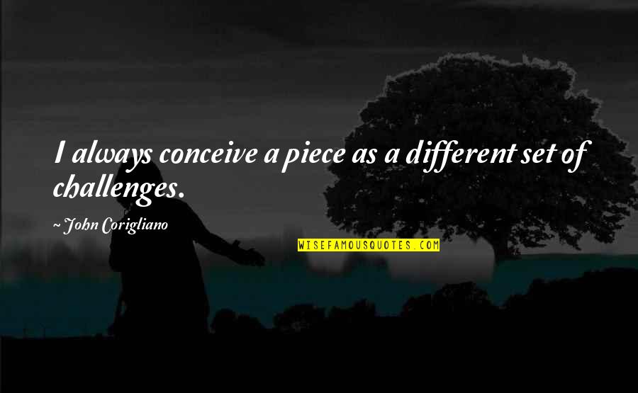 Corigliano Quotes By John Corigliano: I always conceive a piece as a different