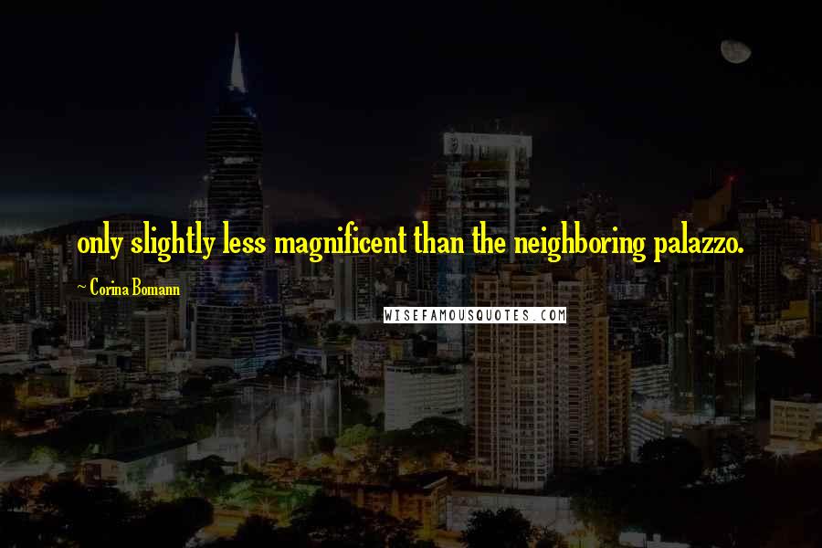 Corina Bomann quotes: only slightly less magnificent than the neighboring palazzo.