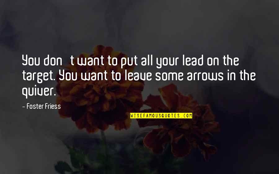 Corinda Mytinger Quotes By Foster Friess: You don't want to put all your lead Corinda Mytinger Quotes By Foster Friess: You don't want to put all your lead