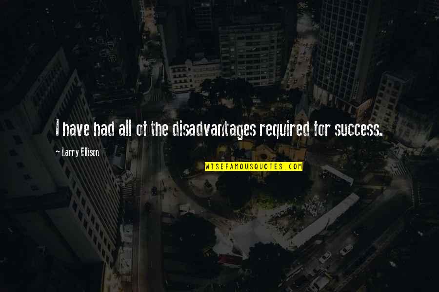 Corinda Mytinger Quotes By Larry Ellison: I have had all of the disadvantages required Corinda Mytinger Quotes By Larry Ellison: I have had all of the disadvantages required