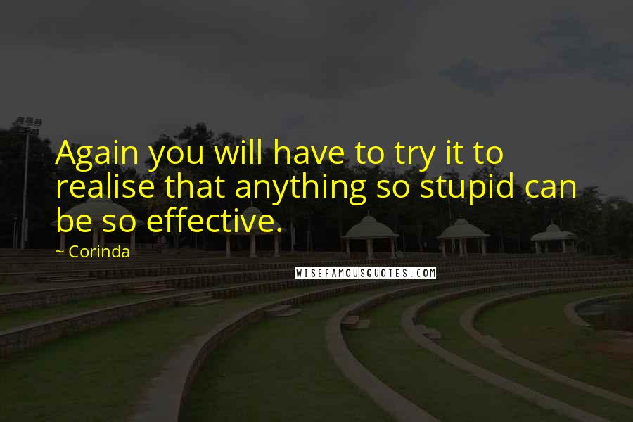 Corinda quotes: Again you will have to try it to realise that anything so stupid can be so effective.