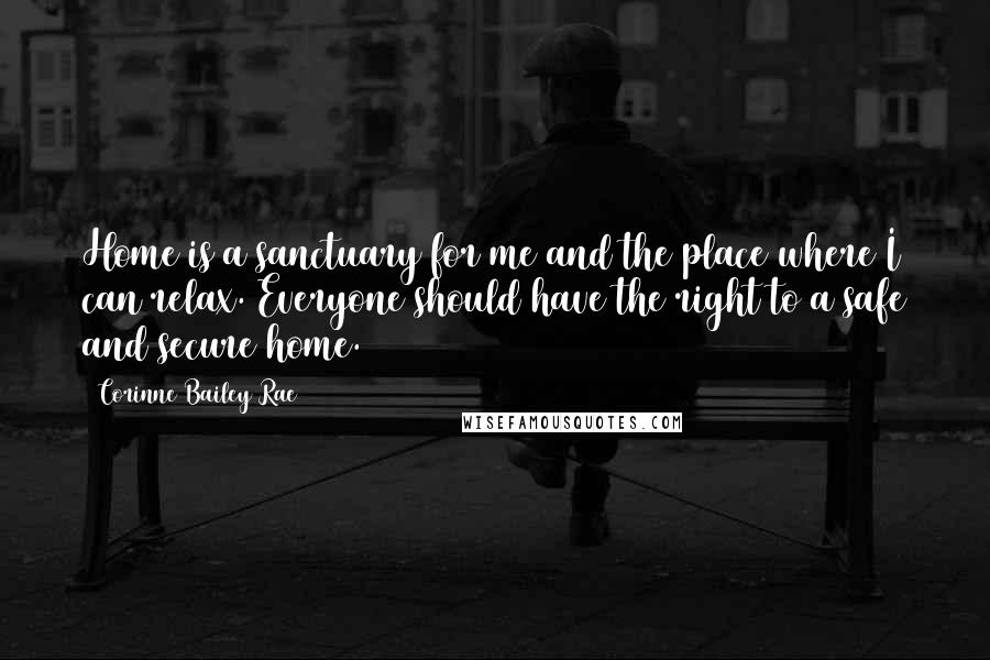 Corinne Bailey Rae quotes: Home is a sanctuary for me and the place where I can relax. Everyone should have the right to a safe and secure home. Corinne Bailey Rae quotes: Home is a sanctuary for me and the place where I can relax. Everyone should have the right to a safe and secure home.