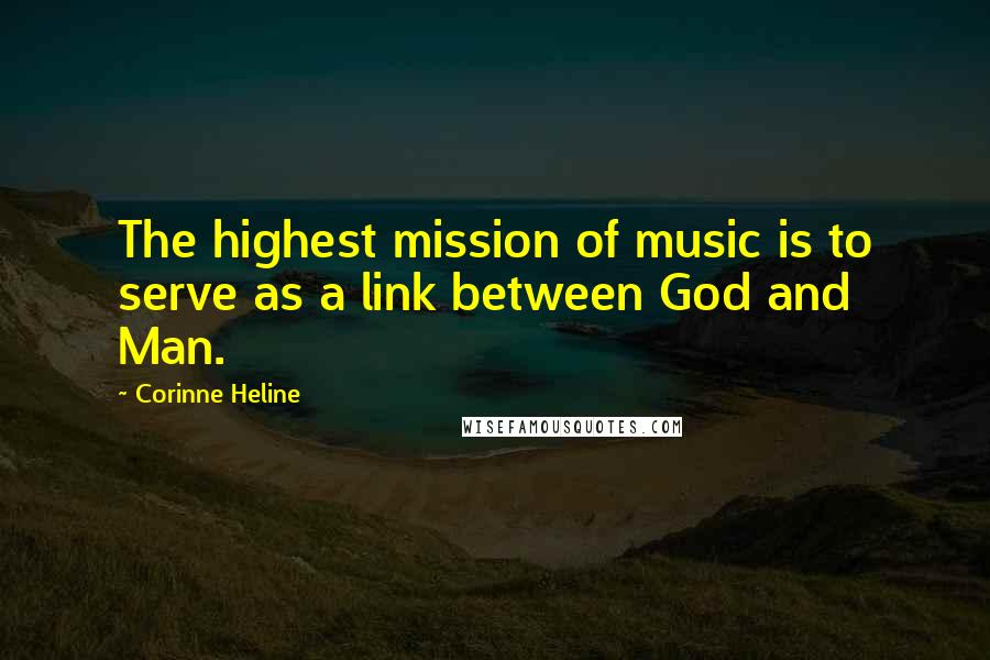 Corinne Heline quotes: The highest mission of music is to serve as a link between God and Man.