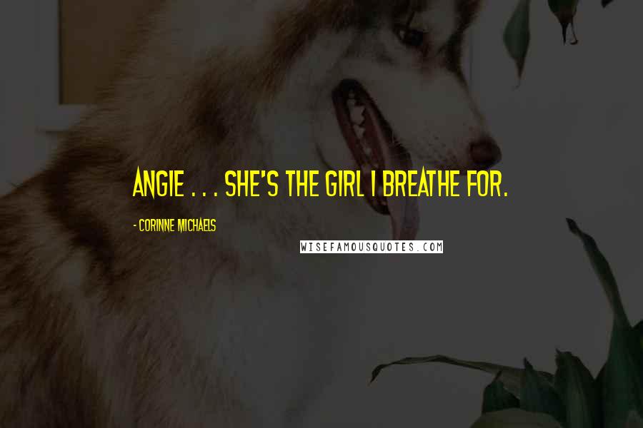 Corinne Michaels quotes: Angie . . . she's the girl I breathe for.