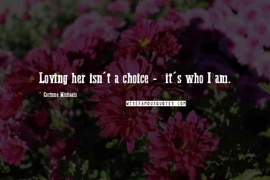 Corinne Michaels quotes: Loving her isn't a choice - it's who I am.