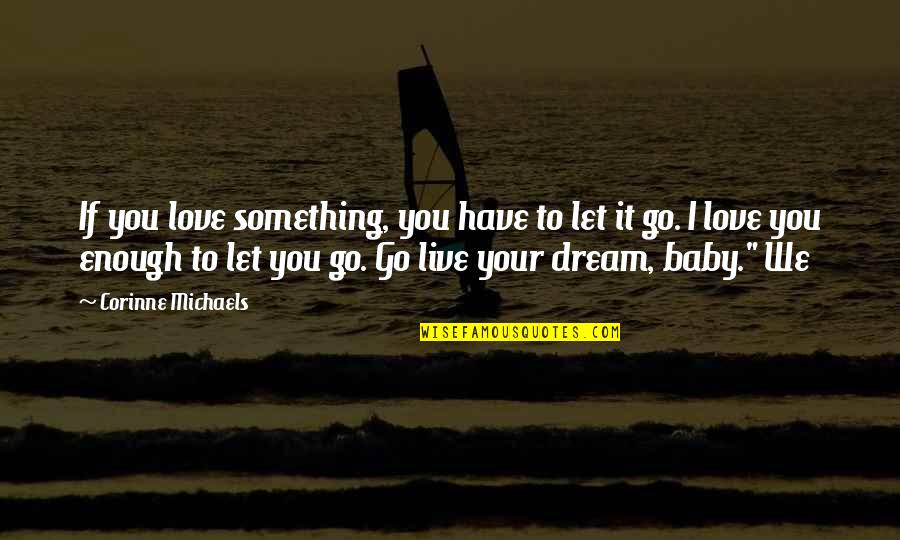 Corinne Quotes By Corinne Michaels: If you love something, you have to let Corinne Quotes By Corinne Michaels: If you love something, you have to let