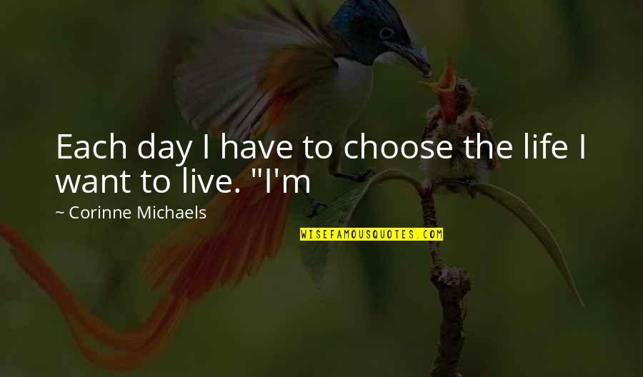 Corinne Quotes By Corinne Michaels: Each day I have to choose the life