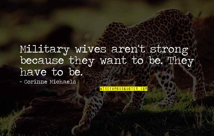 Corinne Quotes By Corinne Michaels: Military wives aren't strong because they want to