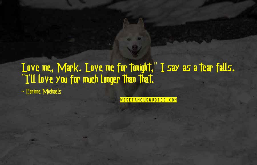 Corinne Quotes By Corinne Michaels: Love me, Mark. Love me for tonight," I