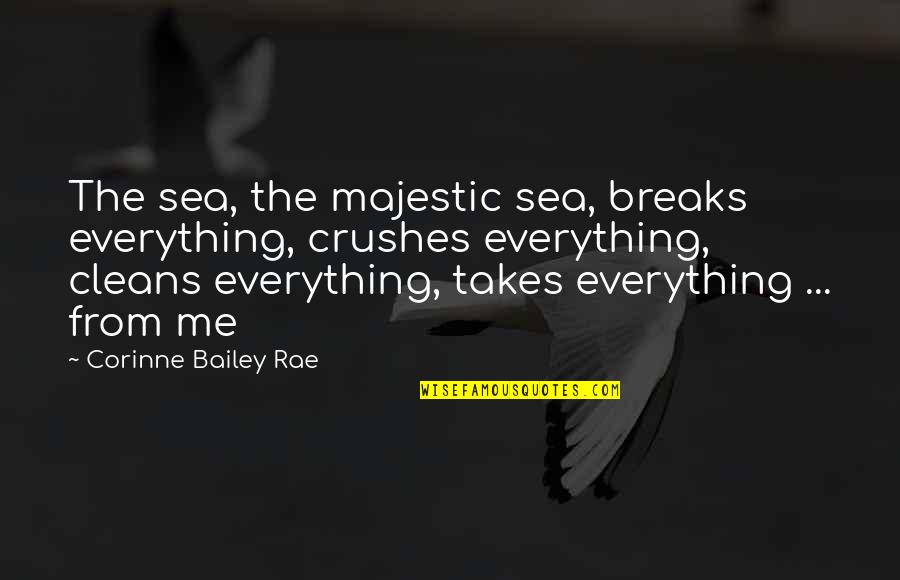Corinne's Quotes By Corinne Bailey Rae: The sea, the majestic sea, breaks everything, crushes Corinne's Quotes By Corinne Bailey Rae: The sea, the majestic sea, breaks everything, crushes