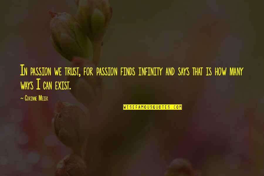 Corinne's Quotes By Corinne Meier: In passion we trust, for passion finds infinity Corinne's Quotes By Corinne Meier: In passion we trust, for passion finds infinity
