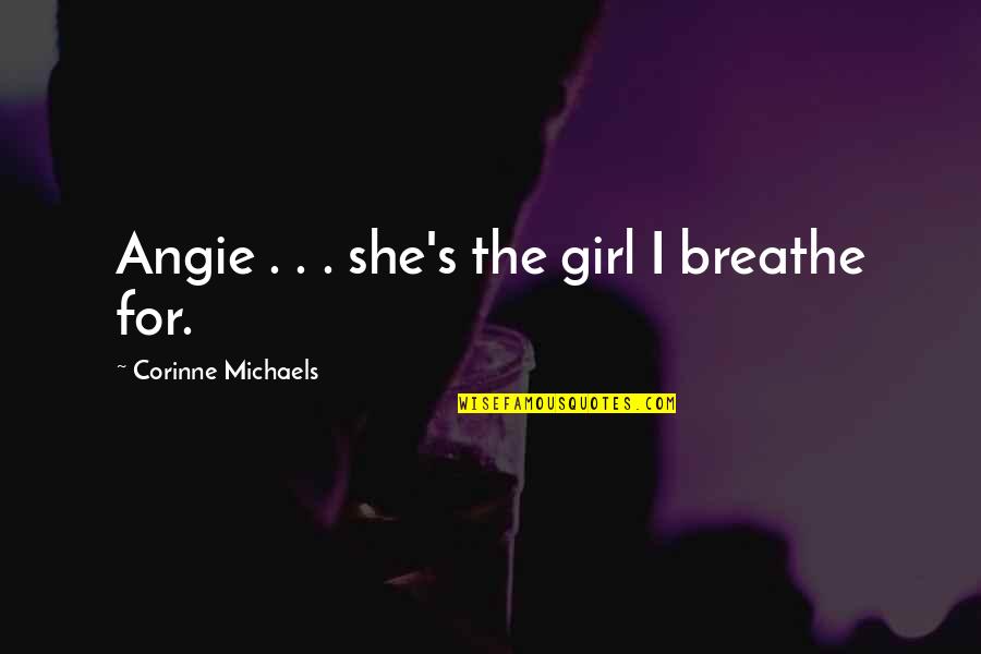 Corinne's Quotes By Corinne Michaels: Angie . . . she's the girl I Corinne's Quotes By Corinne Michaels: Angie . . . she's the girl I