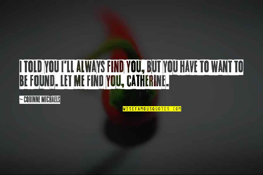 Corinne's Quotes By Corinne Michaels: I told you I'll always find you, but Corinne's Quotes By Corinne Michaels: I told you I'll always find you, but