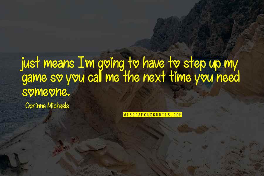 Corinne's Quotes By Corinne Michaels: just means I'm going to have to step Corinne's Quotes By Corinne Michaels: just means I'm going to have to step
