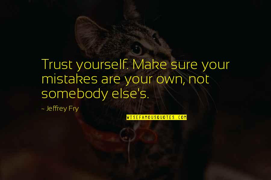 Corinthea Quotes By Jeffrey Fry: Trust yourself. Make sure your mistakes are your