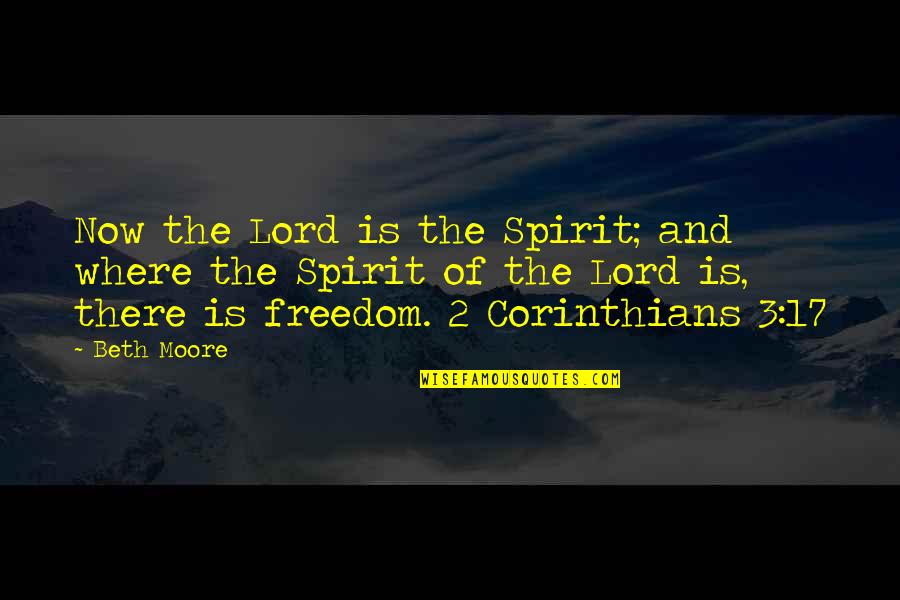 Corinthians 2 Quotes By Beth Moore: Now the Lord is the Spirit; and where Corinthians 2 Quotes By Beth Moore: Now the Lord is the Spirit; and where