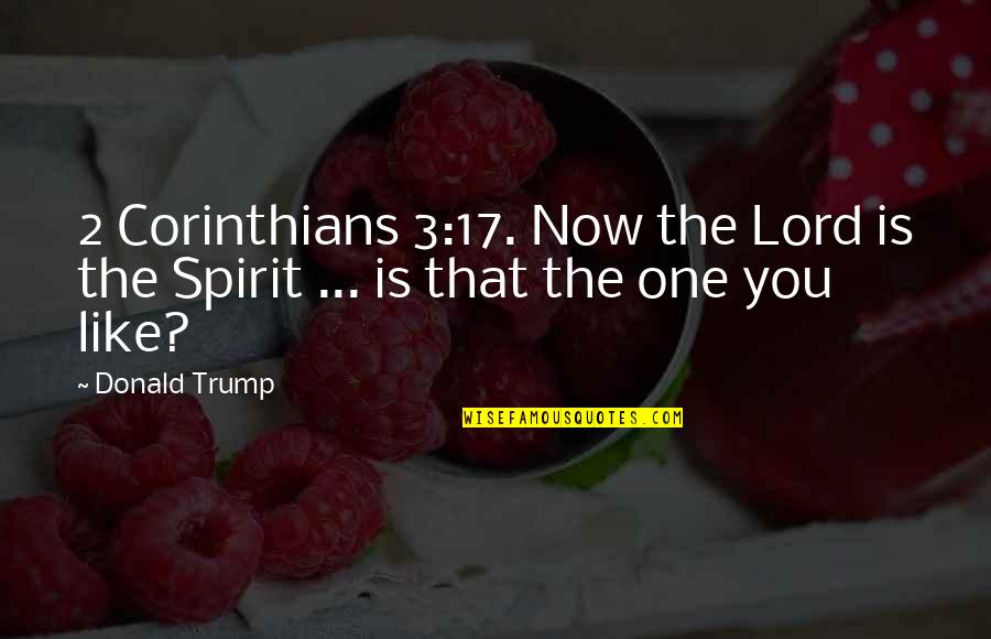 Corinthians 2 Quotes By Donald Trump: 2 Corinthians 3:17. Now the Lord is the