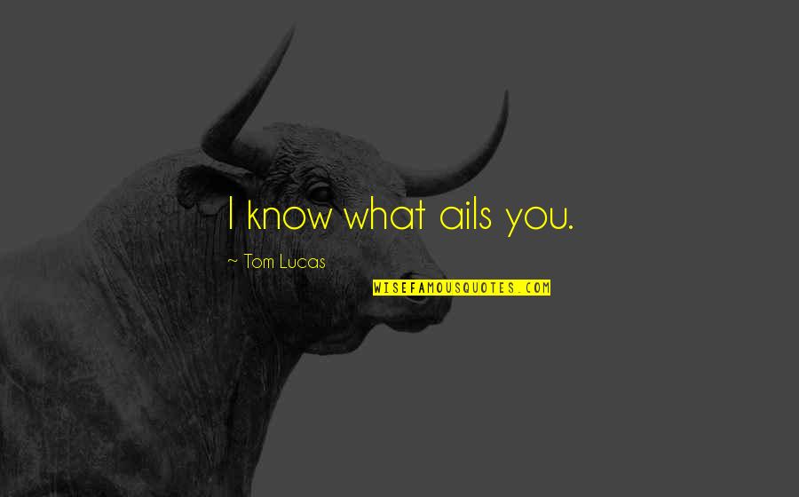 Corinthians 2 Quotes By Tom Lucas: I know what ails you. Corinthians 2 Quotes By Tom Lucas: I know what ails you.