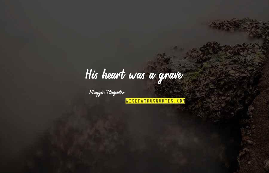 Corinthians Verses Quotes By Maggie Stiefvater: His heart was a grave. Corinthians Verses Quotes By Maggie Stiefvater: His heart was a grave.