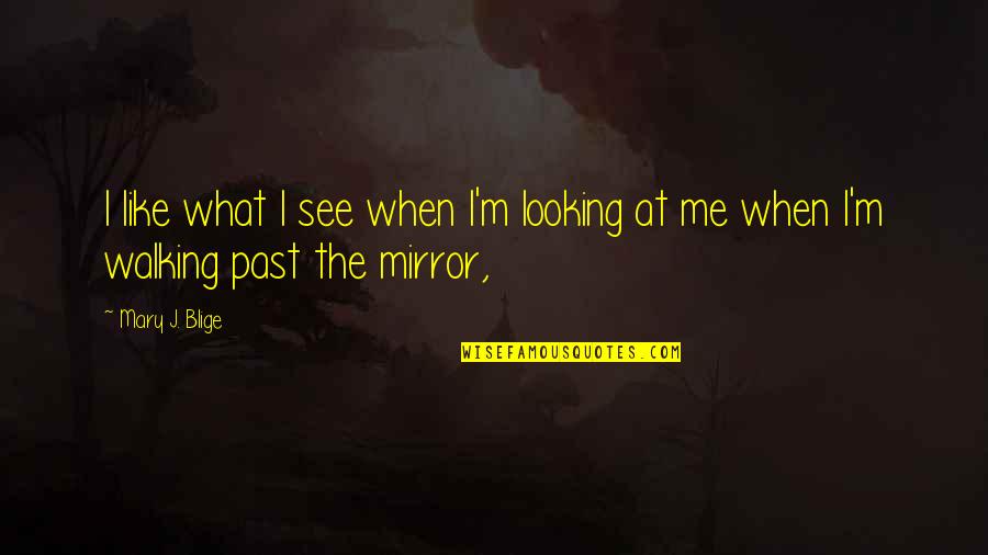 Corinthos Quotes By Mary J. Blige: I like what I see when I'm looking