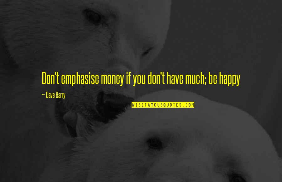 Corintios 14 Quotes By Dave Barry: Don't emphasise money if you don't have much;