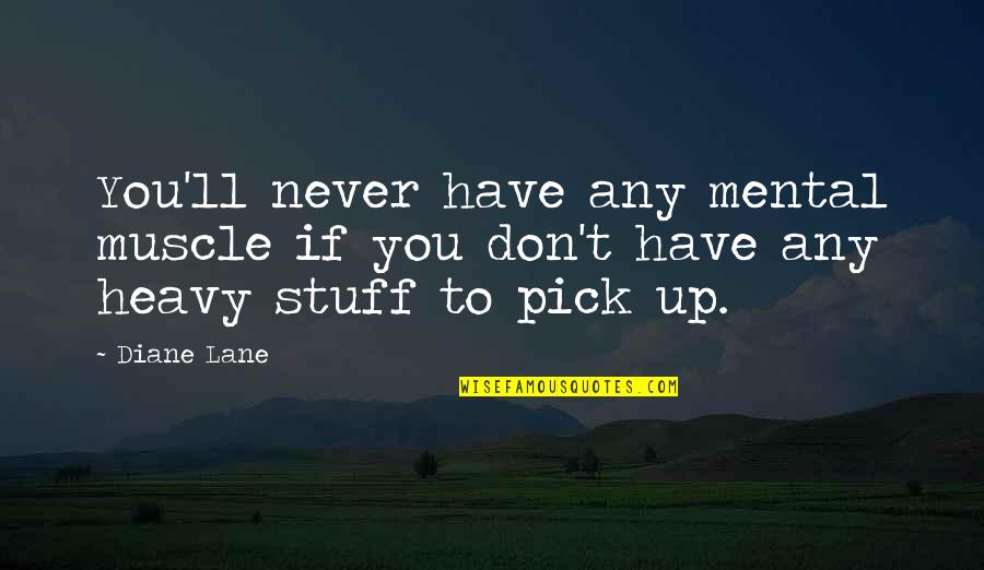 Corintios 15 Quotes By Diane Lane: You'll never have any mental muscle if you