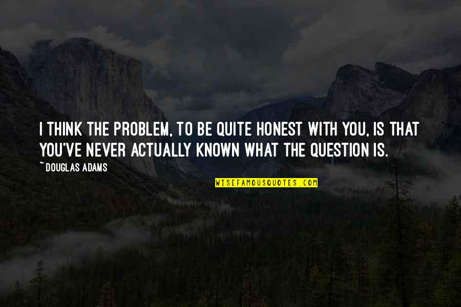 Corintios 15 Quotes By Douglas Adams: I think the problem, to be quite honest Corintios 15 Quotes By Douglas Adams: I think the problem, to be quite honest