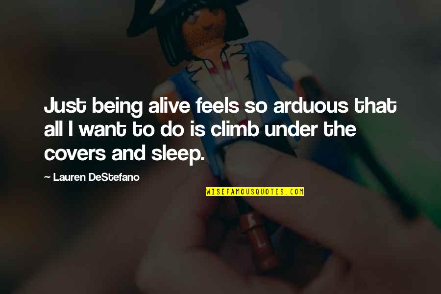 Coriolano Amador Quotes By Lauren DeStefano: Just being alive feels so arduous that all