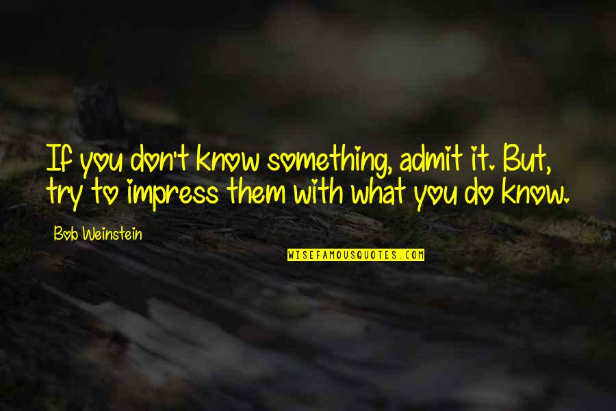 Coriolanus Insult Quotes By Bob Weinstein: If you don't know something, admit it. But, Coriolanus Insult Quotes By Bob Weinstein: If you don't know something, admit it. But,