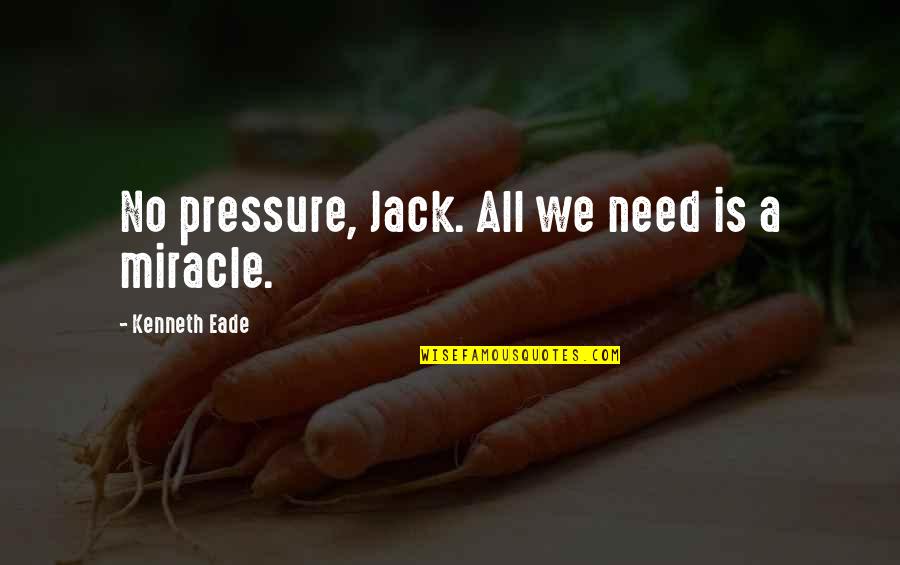 Corioles Quotes By Kenneth Eade: No pressure, Jack. All we need is a Corioles Quotes By Kenneth Eade: No pressure, Jack. All we need is a