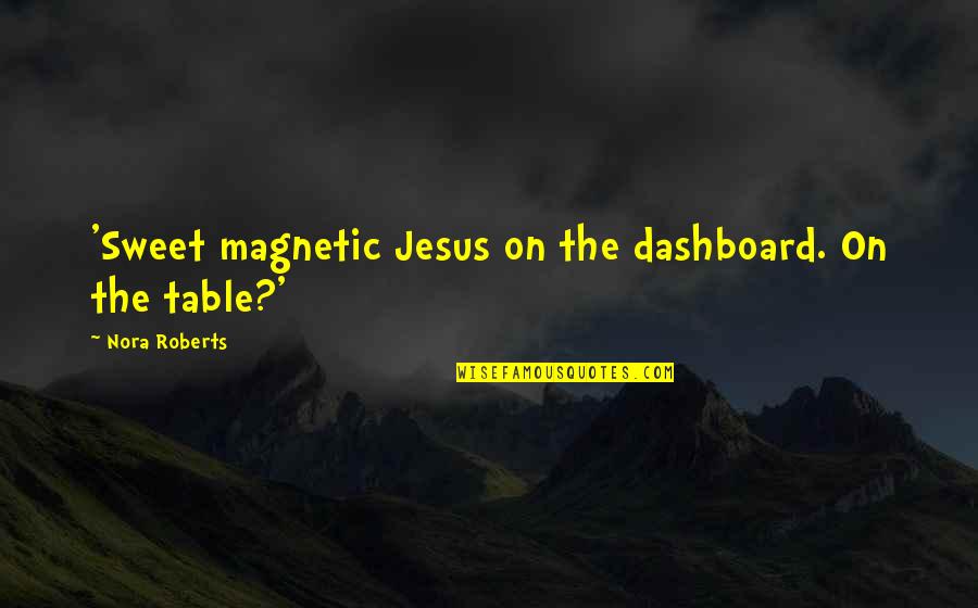 Corista Significado Quotes By Nora Roberts: 'Sweet magnetic Jesus on the dashboard. On the