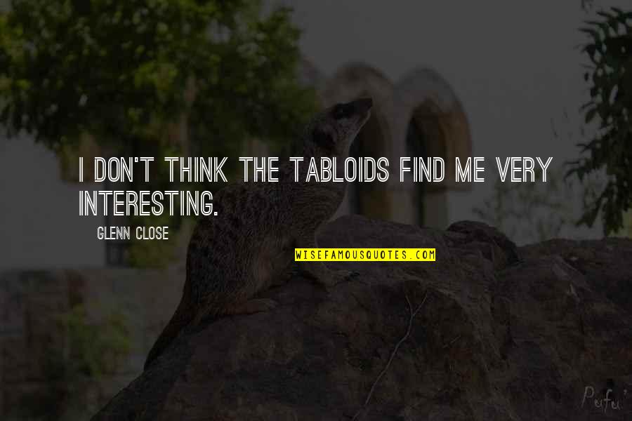 Coristine Law Quotes By Glenn Close: I don't think the tabloids find me very Coristine Law Quotes By Glenn Close: I don't think the tabloids find me very