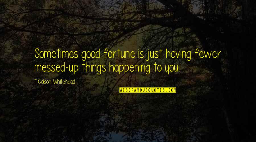 Coristine Locks Quotes By Colson Whitehead: Sometimes good fortune is just having fewer messed-up