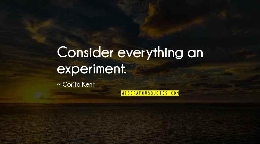Corita Kent Quotes By Corita Kent: Consider everything an experiment.