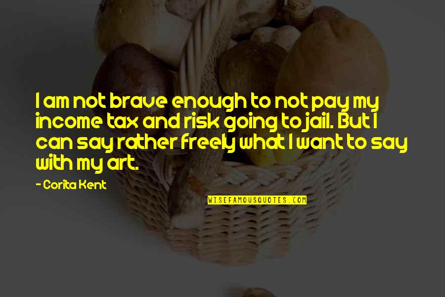Corita Kent Quotes By Corita Kent: I am not brave enough to not pay