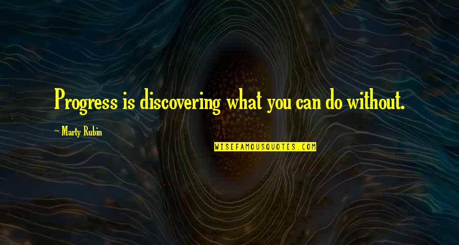 Coritsidis Lambros Quotes By Marty Rubin: Progress is discovering what you can do without.