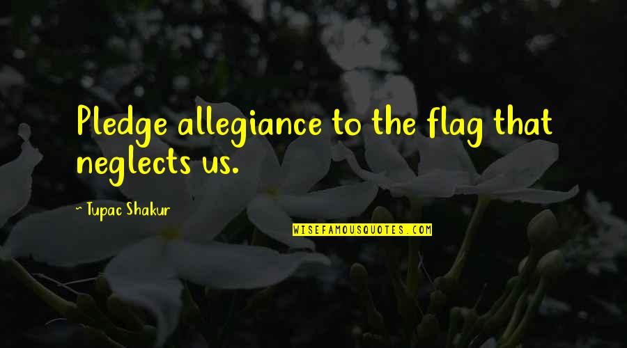 Cork Hurling Quotes By Tupac Shakur: Pledge allegiance to the flag that neglects us. Cork Hurling Quotes By Tupac Shakur: Pledge allegiance to the flag that neglects us.