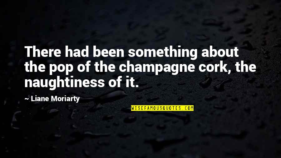 Cork Quotes By Liane Moriarty: There had been something about the pop of Cork Quotes By Liane Moriarty: There had been something about the pop of