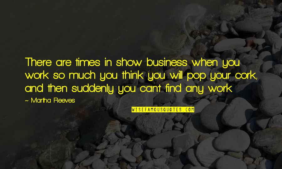 Cork Quotes By Martha Reeves: There are times in show business when you Cork Quotes By Martha Reeves: There are times in show business when you