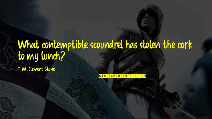 Cork Quotes By W. Clement Stone: What contemptible scoundrel has stolen the cork to Cork Quotes By W. Clement Stone: What contemptible scoundrel has stolen the cork to