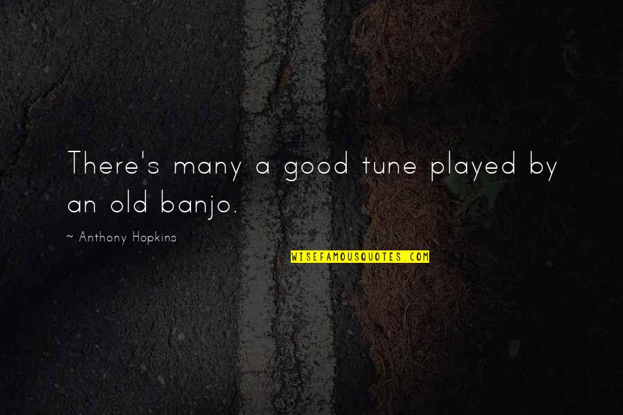 Corked Back Quotes By Anthony Hopkins: There's many a good tune played by an Corked Back Quotes By Anthony Hopkins: There's many a good tune played by an