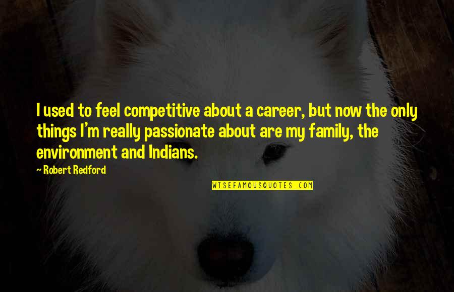 Corked Back Quotes By Robert Redford: I used to feel competitive about a career, Corked Back Quotes By Robert Redford: I used to feel competitive about a career,